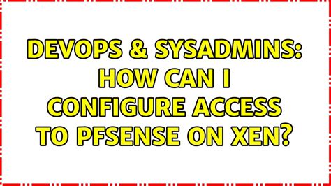 Devops Sysadmins How Can I Configure Access To Pfsense On Xen