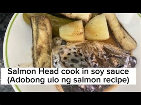 Salmon Head Cook In Soy Sauce Adobong Ulo Ng Salmon Recipe Fish