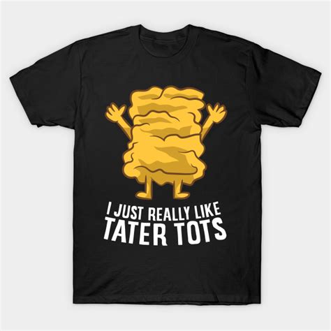 I Just Really Like Tater Tots Love Tater Tots Tater Tots T Shirt