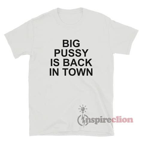 Big Pussy Is Back In Town Funny T Shirt Inspireclion