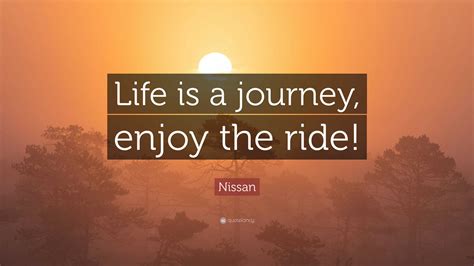 Nissan Quote: “Life is a journey, enjoy the ride!”