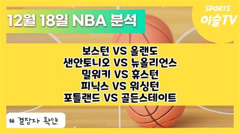 토토분석ㅣ농구분석ㅣ스포츠토토ㅣ12월18일 Nba분석ㅣ보스턴 올랜도ㅣ샌안토니오 뉴올리언스ㅣ밀워키 휴스턴ㅣ피닉스 워싱턴ㅣ포틀랜드