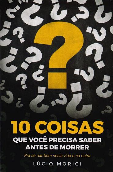 10 Coisas que Voce Precisa Saber Antes de Morrer VIDA E CONSCIÊNCIA