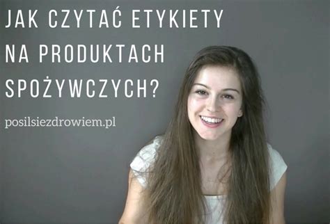 Jak Czyta Etykiety Na Produktach Spo Ywczych Kilka Prostych Zasad