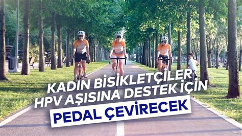 KADIN BİSİKLETÇİLER HPV AŞISINA DESTEK İÇİN PEDAL ÇEVİRECEK YouTube