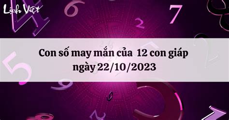 Con số may mắn của 12 con giáp ngày 22 tháng 10 năm 2023