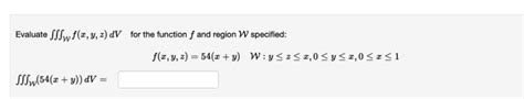 Evaluate ∭wf X Y Z Dv For The Function F And Region W