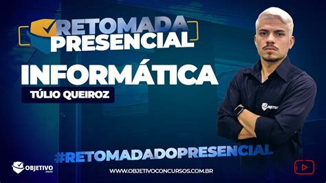 Retomada PRESENCIAL Informática Prof Túlio Queiroz Objetivo