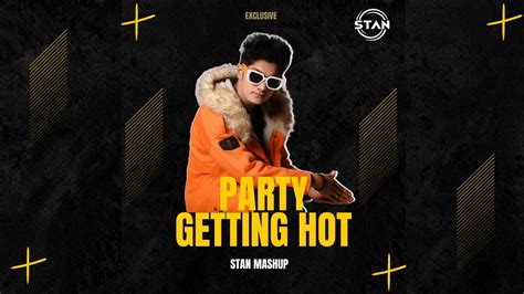 PARTY GETTING HOT STAN MASHUP YO YO HONEY SINGH JAZZY B JUNGLE