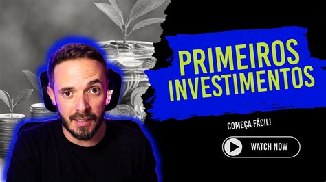 Guia Completo Primeiros Investimentos Para Iniciantes Youtube