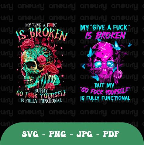 My Give A Fuck Is Broken But My Go Fuck Yourself Is Fully Functional Png Svg Skull PNG