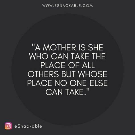 "A mother is she who can take the place of all others but whose place ... 