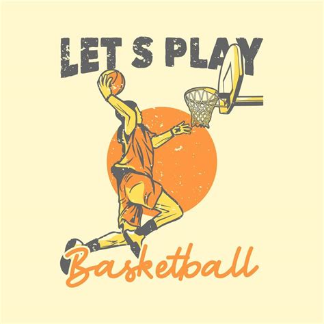 T Shirt Design Slogan Typography Let S Play Basketball With Basketball