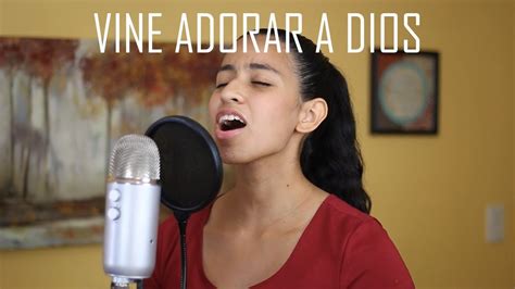 Vine Adorar A Dios Spanish Cover Of I Just Came To Praise The Lord By