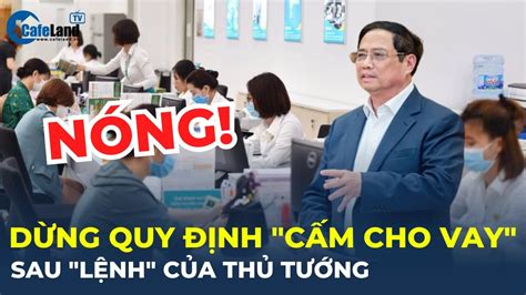 Sau lệnh của Thủ tướng Ngân hàng Nhà nước dừng quy định CẤM CHO VAY