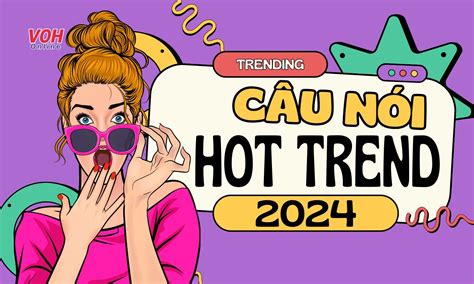 Điểm mặt loạt câu nói hot trend gây sốt mạng xã hội