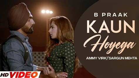 Kaun Hoyega B Praak Hd Video Ammy Virk Sargun Mehta Latest