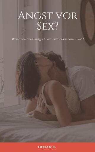 Angst Vor Sex Was Tun Bei Angst Vor Schlechtem Sex