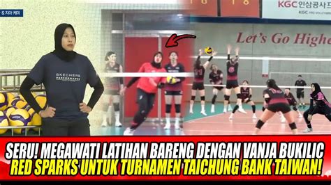 SERU MEGAWATI LATIHAN BARENG DENGAN VANJA BUKILIC RED SPARKS UNTUK