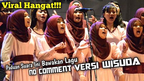 Viral Paduan Suara Menyanyikan Lagu NO COMMENT Versi Wisuda YouTube