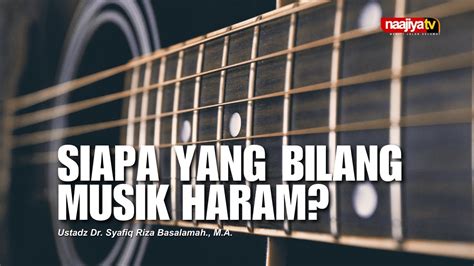 Siapa Yang Bilang Musik Haram Ustadz Dr Syafiq Riza Basalamah M A