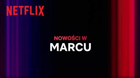 Marcowe premiery na Netflix oficjalna lista filmów i seriali Wśród