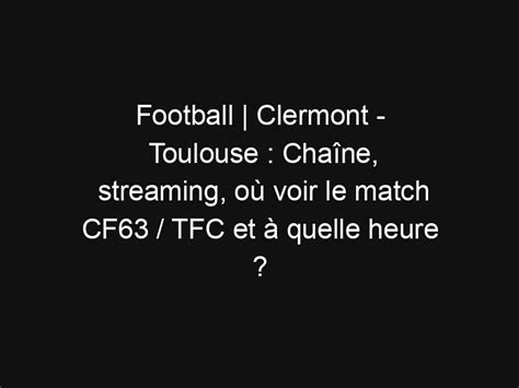 Football Clermont Toulouse Chaîne streaming où voir le match