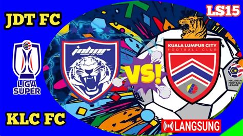 Johor Darul Ta Zim Fc Vs Kuala Lumpur City Fc LS15 Liga Super