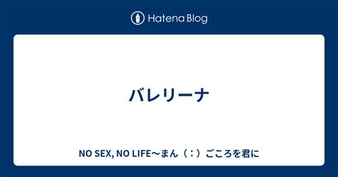 バレリーナ No Sex No Life～まん（：）ごころを君に