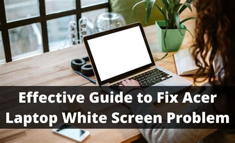 Effective Guide To Fix Acer Laptop White Screen Problem