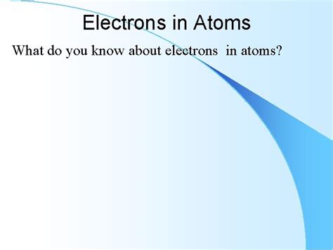 Electron Properties and Arrangement Chapter 5 Objectives Identify