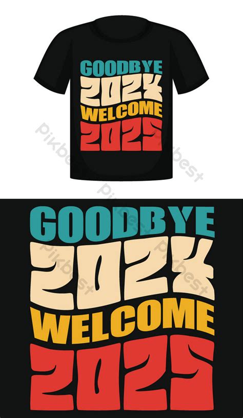 Goodbye 2024 Welcome 2025new Year 2025 T Shirt Design Png Images Eps