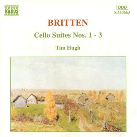 Cello Suites Nos 1 3 Benjamin Britten Tim Hugh