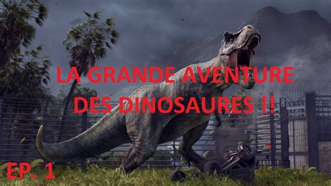 JURASSIC WORLD EVOLUTION ép 1 LA GRANDE AVENTURE DES DINOSAURES