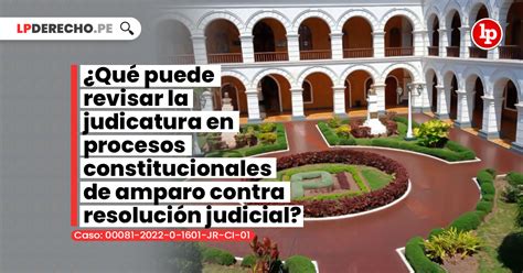 Qué puede revisar la judicatura en amparos contra resolución judicial