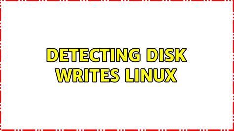 Detecting Disk Writes Linux Solutions Youtube