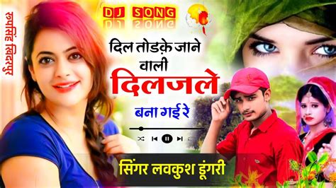 Lovekush Dungri Song दिल तोड़के जाने बाली दिलजले बना गई Lovekush