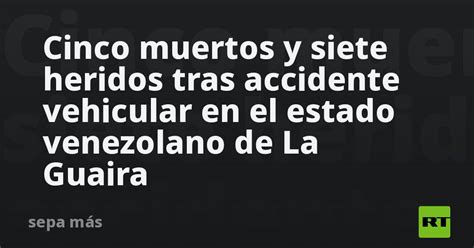 Cinco Muertos Y Siete Heridos Tras Accidente Vehicular En El Estado