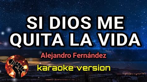 Si Dios Me Quita La Vida Alejandro Fern Ndez Karaoke Version Youtube