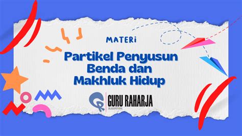 Rangkuman Dan Materi Lengkap Partikel Penyusun Benda Dan Makhluk