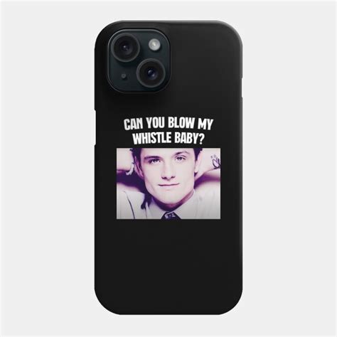 Can You Blow My Whistle Baby? - Josh Hutcherson - Phone Case | TeePublic