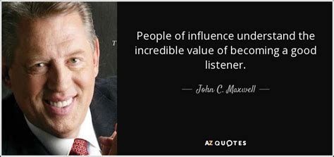 John C Maxwell Quote People Of Influence Understand The Incredible Value Of Becoming A