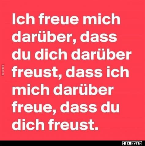 Ich freue mich darüber dass du dich darüber freust dass ich mich