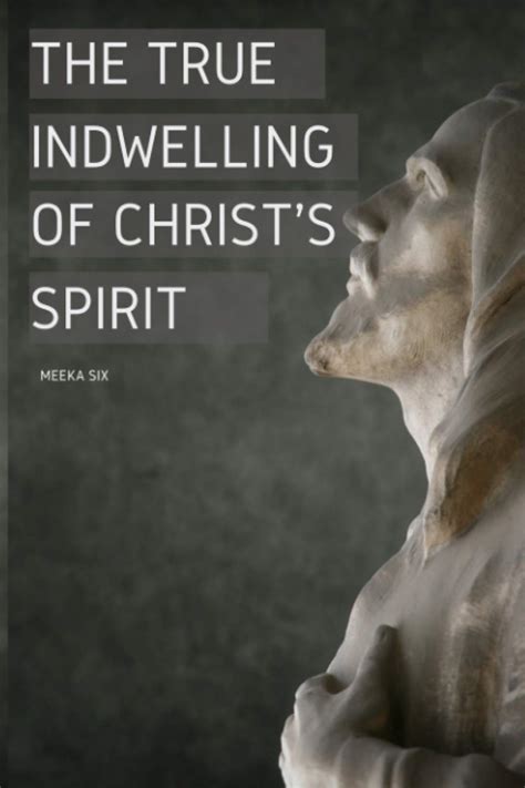 The True Indwelling Of Christ S Spirit The Biblical Evidence And