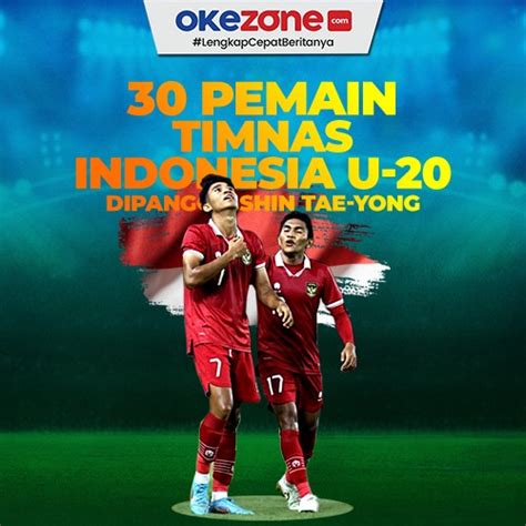 Daftar 30 Pemain Timnas Indonesia U 20 Yang Dipanggil Shin Tae Yong 0 Foto Okezone Infografis