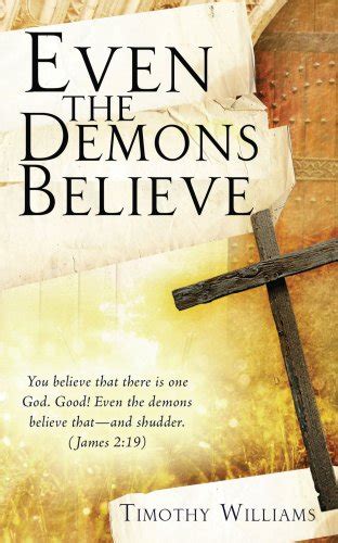 Even The Demons Believe Kindle Edition By Timothy Williams Religion