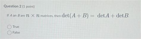 Solved If A An B Are Nn Matrices Then Det A B DetA DetB Chegg