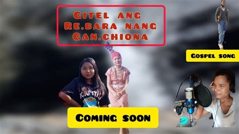 Gitel Ang Rebara Nang Ganchiona Gospel Song Coming Soon Youtube