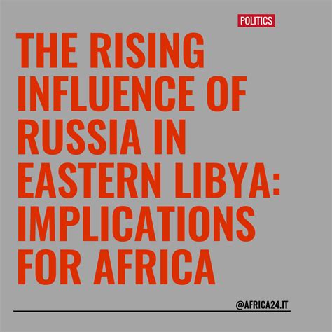 The Rising Influence Of Russia In Eastern Libya Implications For