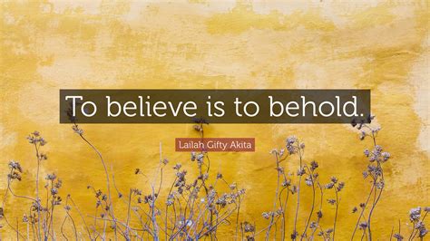 Lailah Ty Akita Quote “to Believe Is To Behold ”